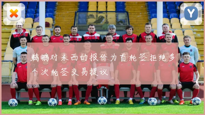 鹈鹕对米西的报价为首轮签拒绝多个次轮签交易提议