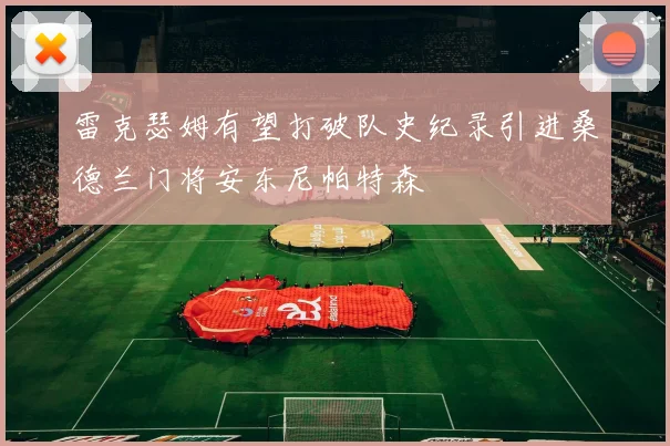 雷克瑟姆有望打破队史纪录引进桑德兰门将安东尼帕特森
