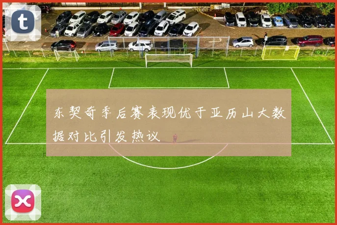 东契奇季后赛表现优于亚历山大数据对比引发热议